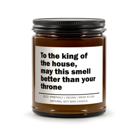 To the king of the house may this smell better than your throne Candle (Title: Vanilla Bean)